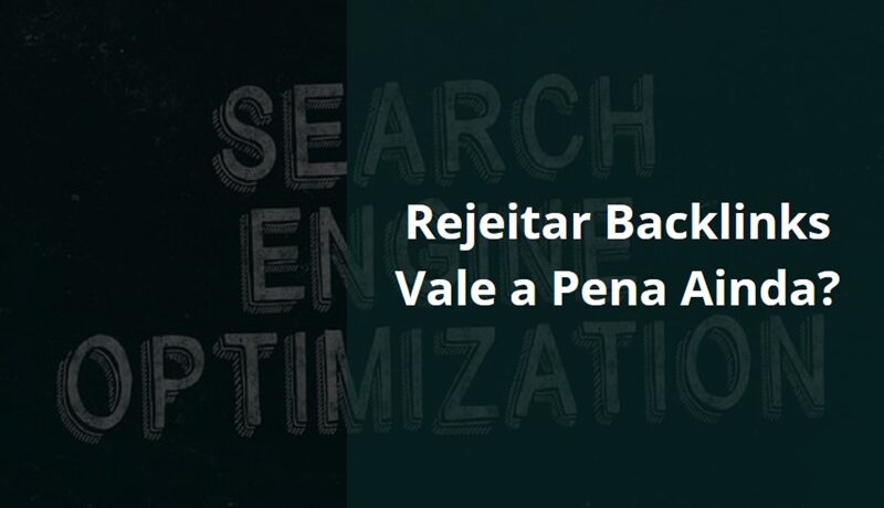 rejeitar backlinks ainda vale a pena